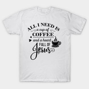 All i Need Is a cup of coffee and a heart full of jesus T-Shirt